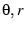 $\theta , r$