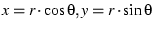 $x = r \cdot \cos{\theta}, y = r \cdot \sin{\theta}$